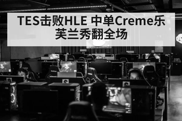TES击败HLE 中单Creme乐芙兰秀翻全场